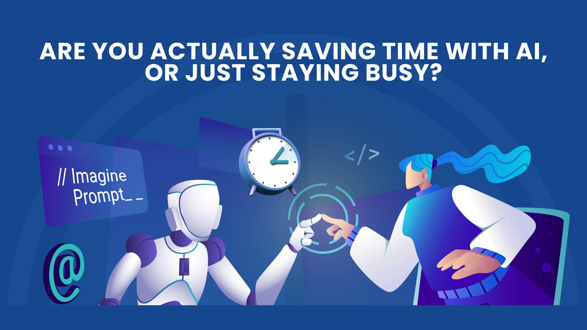 Are You Actually Saving Time with AI, Or Just Staying Busy Are You Actually Saving Time with AI, Or Just Staying Busy